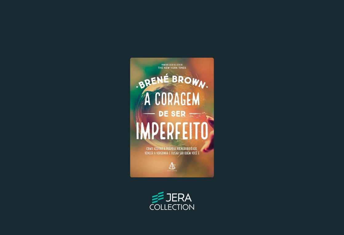 A Coragem de Ser Imperfeito: Como Aceitar a Própria Vulnerabilidade, Vencer a Vergonha e Ousar Ser Quem Você É