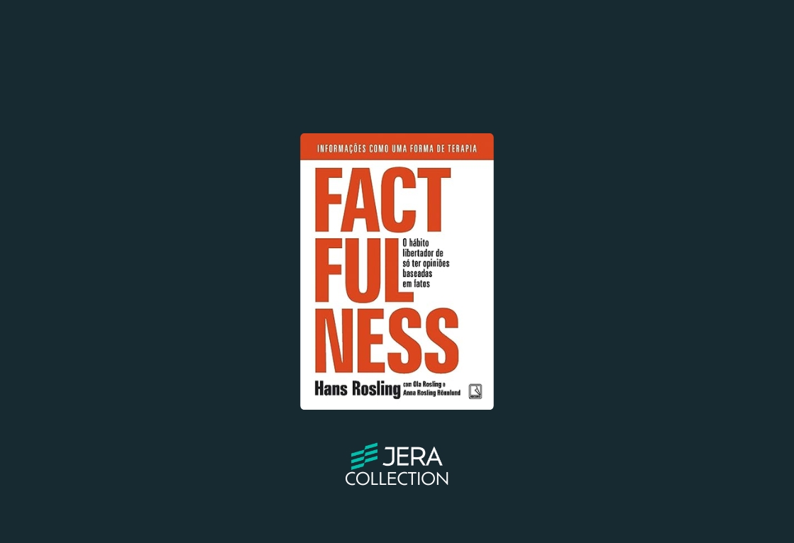 Factfulness: O Hábito Libertador de Só Ter Opiniões Baseadas em Fatos